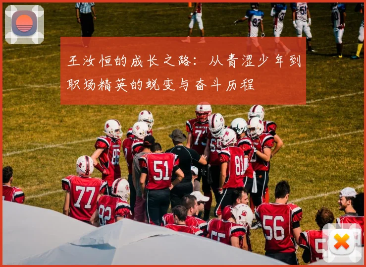 王汝恒的成长之路：从青涩少年到职场精英的蜕变与奋斗历程