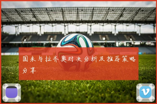 国米与拉齐奥对决分析及推荐策略分享