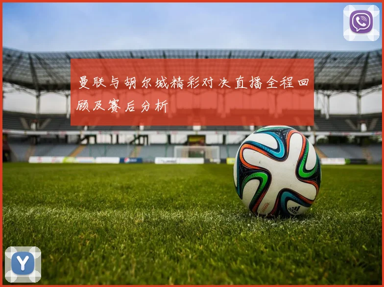 曼联与胡尔城精彩对决直播全程回顾及赛后分析